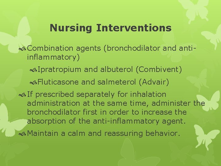 Nursing Interventions Combination agents (bronchodilator and antiinflammatory) Ipratropium and albuterol (Combivent) Fluticasone and salmeterol
