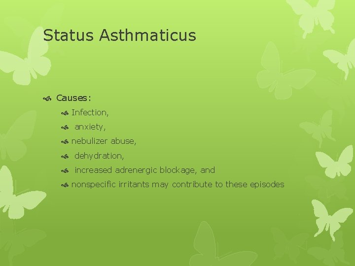 Status Asthmaticus Causes: Infection, anxiety, nebulizer abuse, dehydration, increased adrenergic blockage, and nonspecific irritants