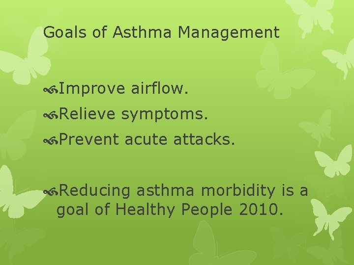 Goals of Asthma Management Improve airflow. Relieve symptoms. Prevent acute attacks. Reducing asthma morbidity