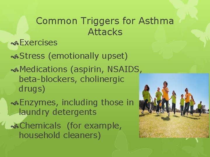 Common Triggers for Asthma Attacks Exercises Stress (emotionally upset) Medications (aspirin, NSAIDS, beta-blockers, cholinergic