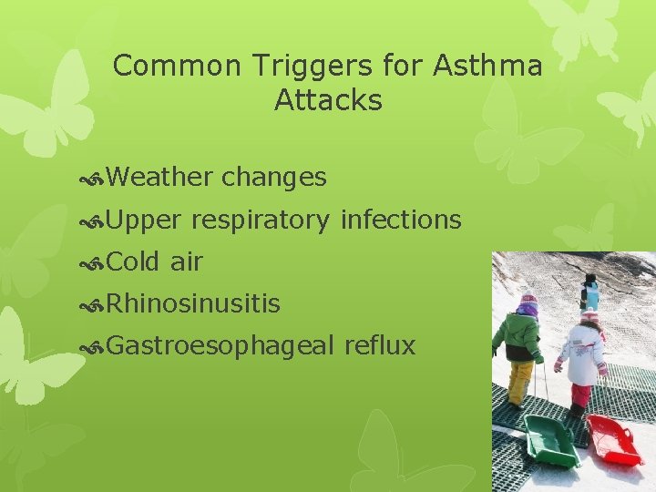 Common Triggers for Asthma Attacks Weather changes Upper respiratory infections Cold air Rhinosinusitis Gastroesophageal