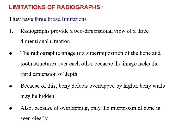 LIMITATIONS OF RADIOGRAPHS : They have three broad limitations : 1. Radiographs provide a