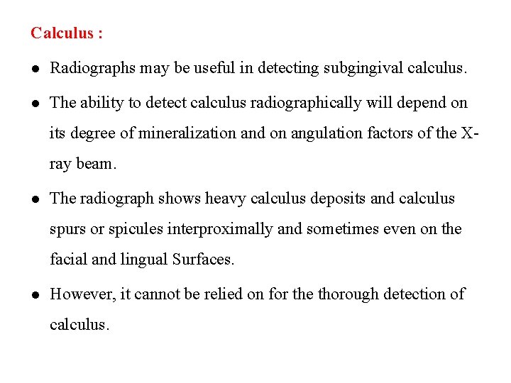 Calculus : l Radiographs may be useful in detecting subgingival calculus. l The ability