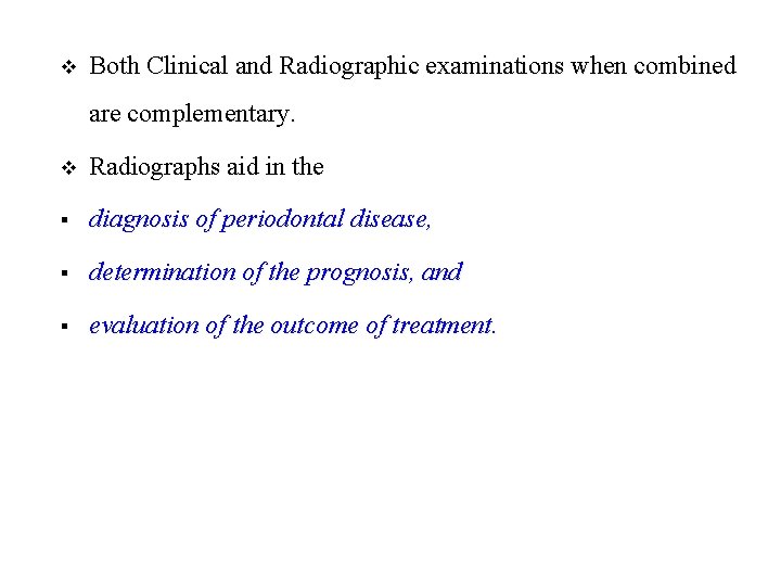 v Both Clinical and Radiographic examinations when combined are complementary. v Radiographs aid in