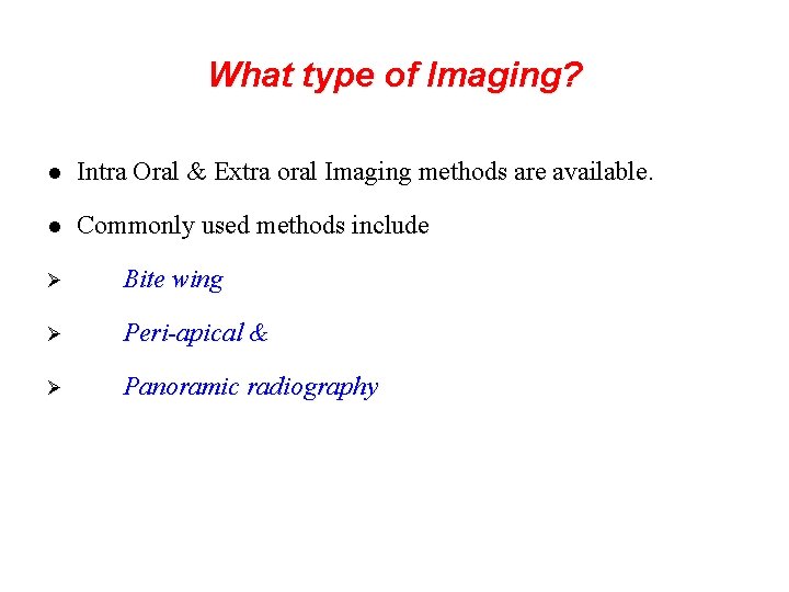 What type of Imaging? l Intra Oral & Extra oral Imaging methods are available.