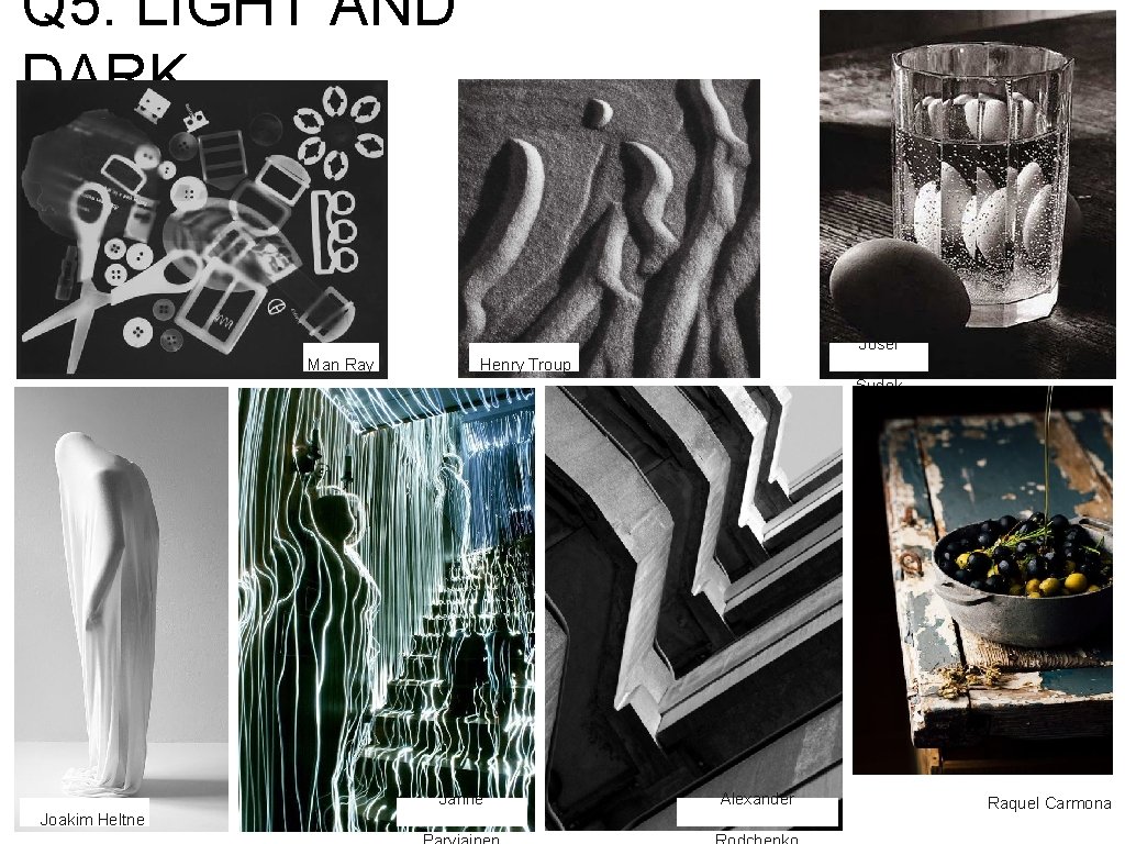Q 5. LIGHT AND DARK Josef Man Ray Henry Troup Sudek Janne Joakim Heltne Q 5. LIGHT AND DARK Josef Man Ray Henry Troup Sudek Janne Joakim Heltne