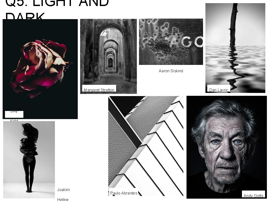 Q 5. LIGHT AND DARK Aaron Siskind Margaret Stratton Dan Lavric Billy Kidd Joakim Q 5. LIGHT AND DARK Aaron Siskind Margaret Stratton Dan Lavric Billy Kidd Joakim