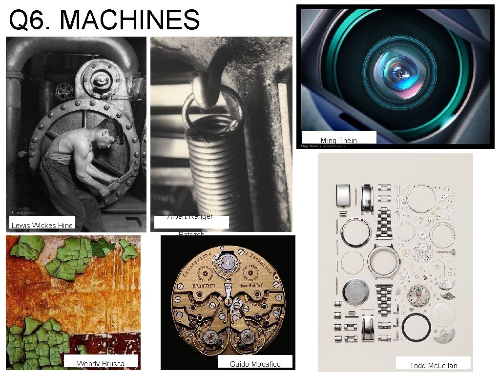 Q 6. MACHINES Ming Thein Albert Renger. Lewis Wickes Hine Patszch Wendy Brusca Guido Q 6. MACHINES Ming Thein Albert Renger. Lewis Wickes Hine Patszch Wendy Brusca Guido