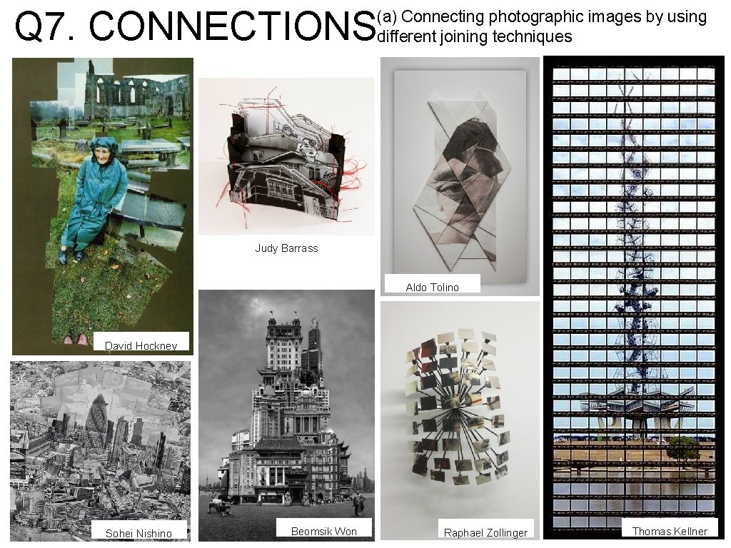 Q 7. CONNECTIONS (a) Connecting photographic images by using different joining techniques Judy Barrass Q 7. CONNECTIONS (a) Connecting photographic images by using different joining techniques Judy Barrass