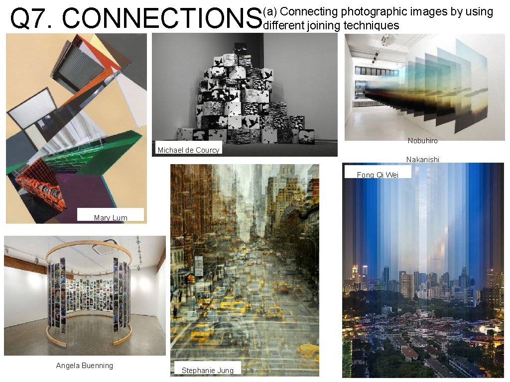 Q 7. CONNECTIONS (a) Connecting photographic images by using different joining techniques Nobuhiro Michael Q 7. CONNECTIONS (a) Connecting photographic images by using different joining techniques Nobuhiro Michael