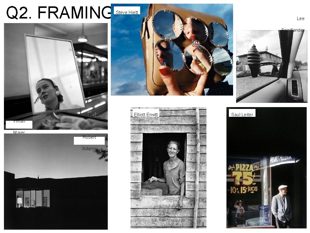 Q 2. FRAMING Steve Hiett Lee Friedlander Elliott Erwitt Vivian Maier Robert Adams Saul Q 2. FRAMING Steve Hiett Lee Friedlander Elliott Erwitt Vivian Maier Robert Adams Saul