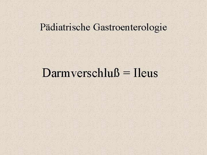 Pädiatrische Gastroenterologie Darmverschluß = Ileus 