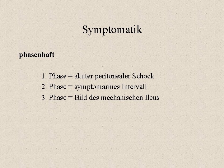 Symptomatik phasenhaft 1. Phase = akuter peritonealer Schock 2. Phase = symptomarmes Intervall 3.