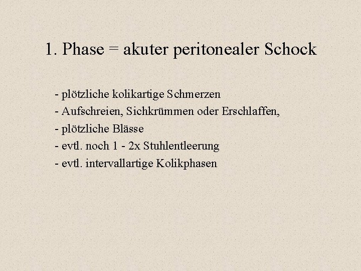 1. Phase = akuter peritonealer Schock - plötzliche kolikartige Schmerzen - Aufschreien, Sichkrümmen oder 1. Phase = akuter peritonealer Schock - plötzliche kolikartige Schmerzen - Aufschreien, Sichkrümmen oder