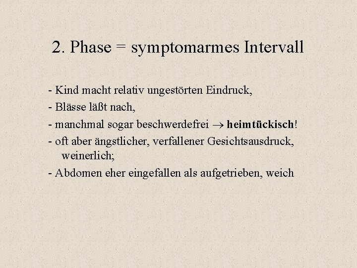 2. Phase = symptomarmes Intervall - Kind macht relativ ungestörten Eindruck, - Blässe läßt 2. Phase = symptomarmes Intervall - Kind macht relativ ungestörten Eindruck, - Blässe läßt