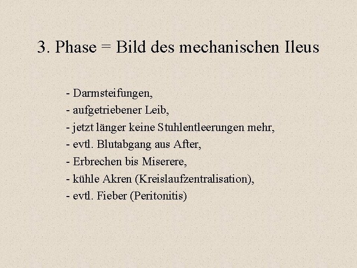 3. Phase = Bild des mechanischen Ileus - Darmsteifungen, - aufgetriebener Leib, - jetzt 3. Phase = Bild des mechanischen Ileus - Darmsteifungen, - aufgetriebener Leib, - jetzt