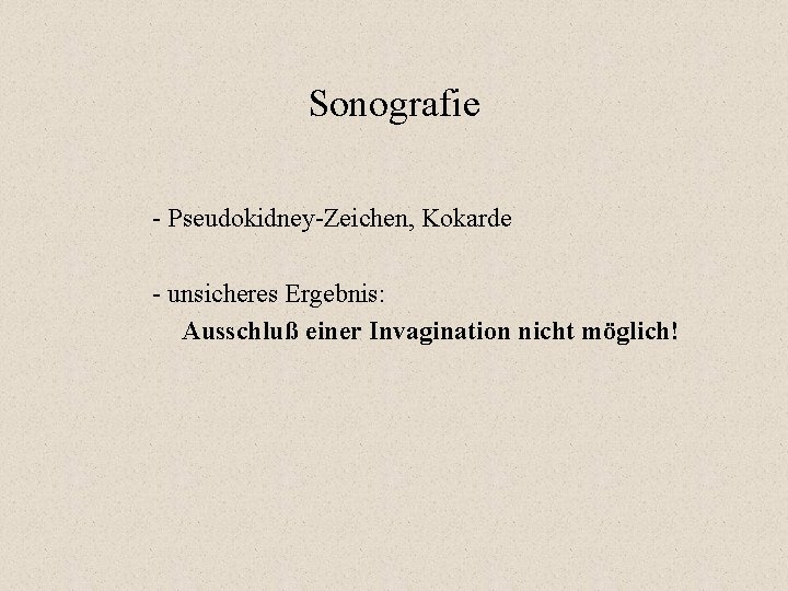 Sonografie - Pseudokidney-Zeichen, Kokarde - unsicheres Ergebnis: Ausschluß einer Invagination nicht möglich! Sonografie - Pseudokidney-Zeichen, Kokarde - unsicheres Ergebnis: Ausschluß einer Invagination nicht möglich!