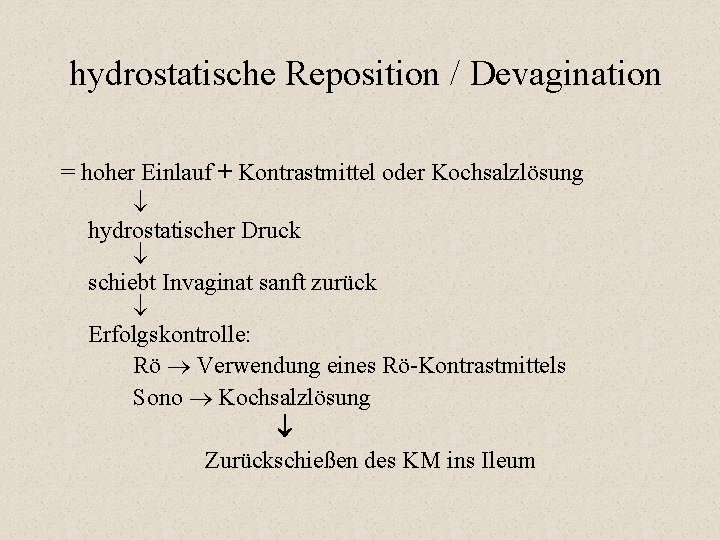 hydrostatische Reposition / Devagination = hoher Einlauf + Kontrastmittel oder Kochsalzlösung hydrostatischer Druck schiebt