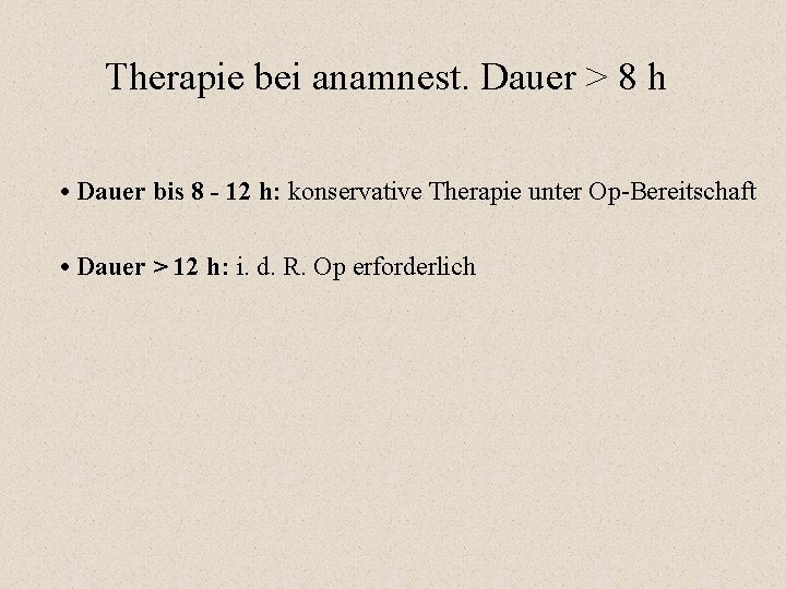Therapie bei anamnest. Dauer > 8 h • Dauer bis 8 - 12 h: Therapie bei anamnest. Dauer > 8 h • Dauer bis 8 - 12 h: