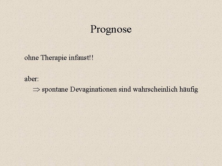 Prognose ohne Therapie infaust!! aber: spontane Devaginationen sind wahrscheinlich häufig Prognose ohne Therapie infaust!! aber: spontane Devaginationen sind wahrscheinlich häufig