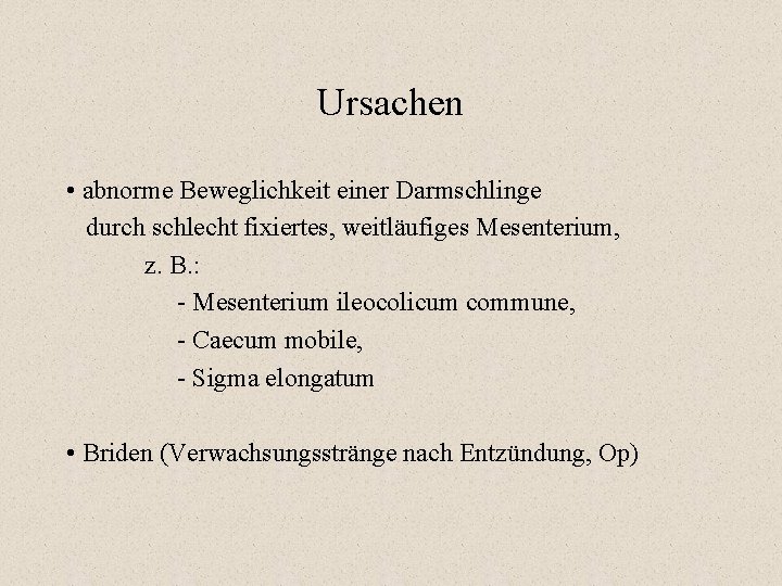 Ursachen • abnorme Beweglichkeit einer Darmschlinge durch schlecht fixiertes, weitläufiges Mesenterium, z. B. : Ursachen • abnorme Beweglichkeit einer Darmschlinge durch schlecht fixiertes, weitläufiges Mesenterium, z. B. :