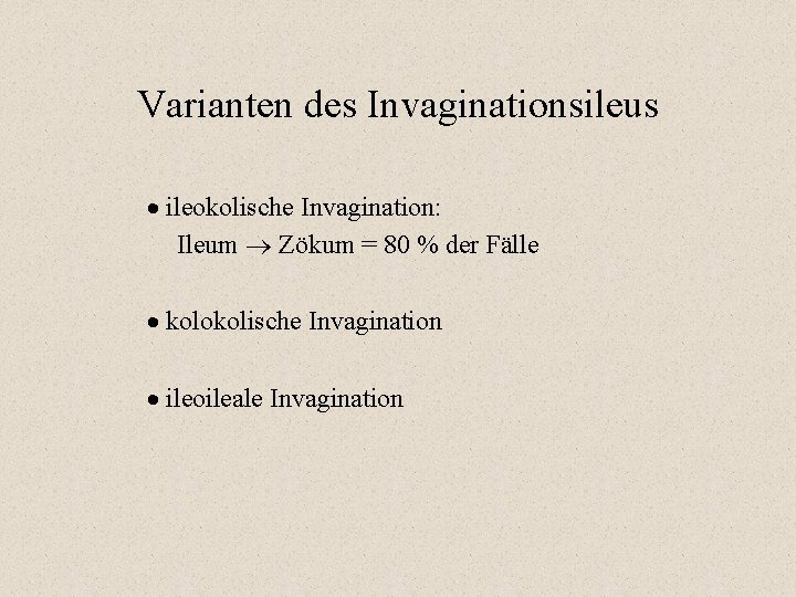 Varianten des Invaginationsileus ileokolische Invagination: Ileum Zökum = 80 % der Fälle kolokolische Invagination