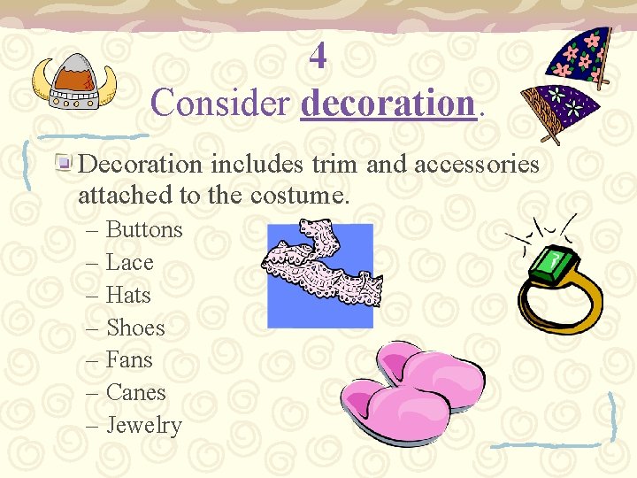 4 Consider decoration. Decoration includes trim and accessories attached to the costume. – Buttons