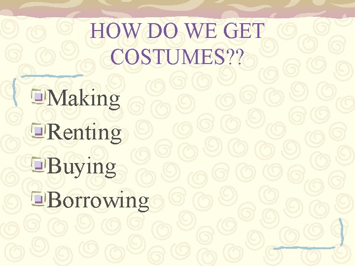 HOW DO WE GET COSTUMES? ? Making Renting Buying Borrowing 