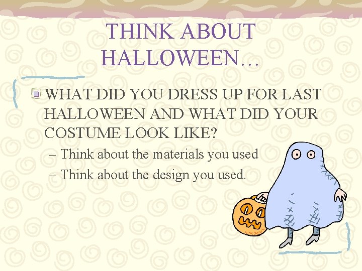 THINK ABOUT HALLOWEEN… WHAT DID YOU DRESS UP FOR LAST HALLOWEEN AND WHAT DID