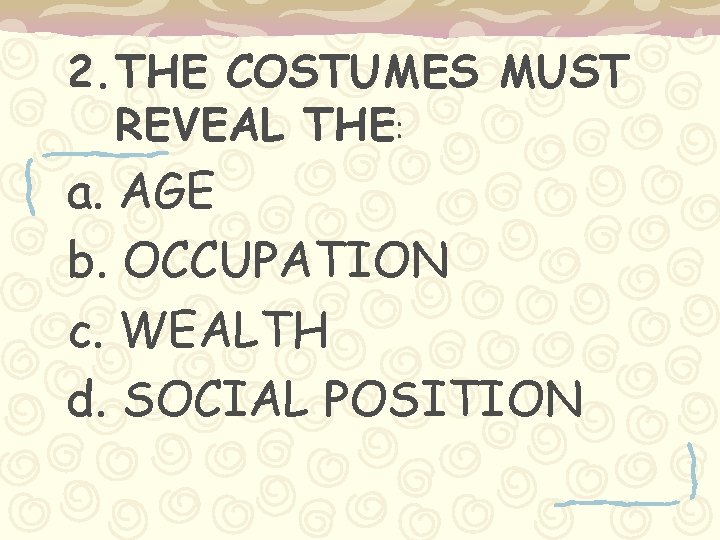 2. THE COSTUMES MUST REVEAL THE: a. AGE b. OCCUPATION c. WEALTH d. SOCIAL