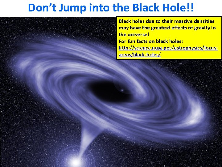 Don’t Jump into the Black Hole!! Black holes due to their massive densities may