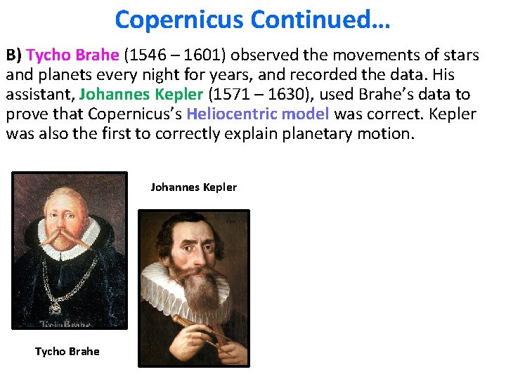 Copernicus Continued… B) Tycho Brahe (1546 – 1601) observed the movements of stars and