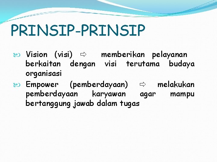 PRINSIP-PRINSIP Vision (visi) memberikan pelayanan berkaitan dengan visi terutama budaya organisasi Empower (pemberdayaan) melakukan