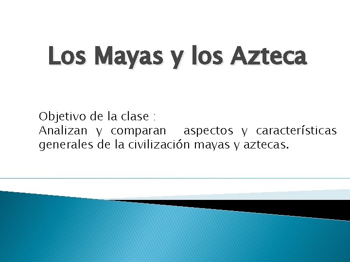 Los Mayas y los Azteca Objetivo de la clase : Analizan y comparan aspectos