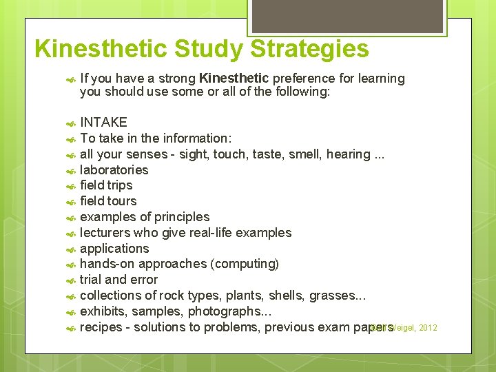 Kinesthetic Study Strategies If you have a strong Kinesthetic preference for learning you should