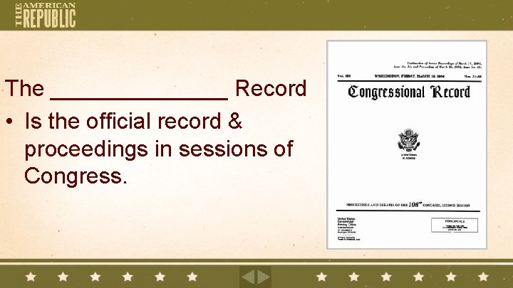 The _______ Record • Is the official record & proceedings in sessions of Congress.