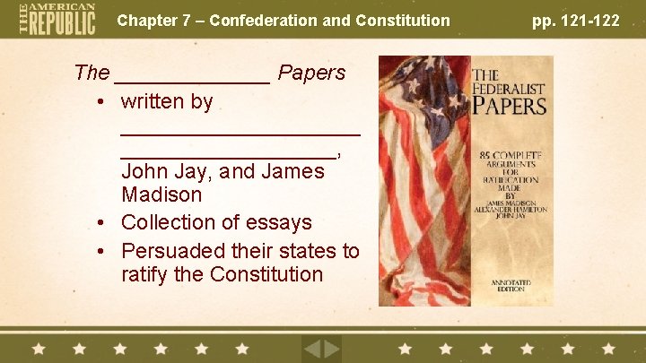 Chapter 7 – Confederation and Constitution The _______ Papers • written by __________, John