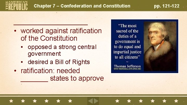 Chapter 7 – Confederation and Constitution __________ • worked against ratification of the Constitution