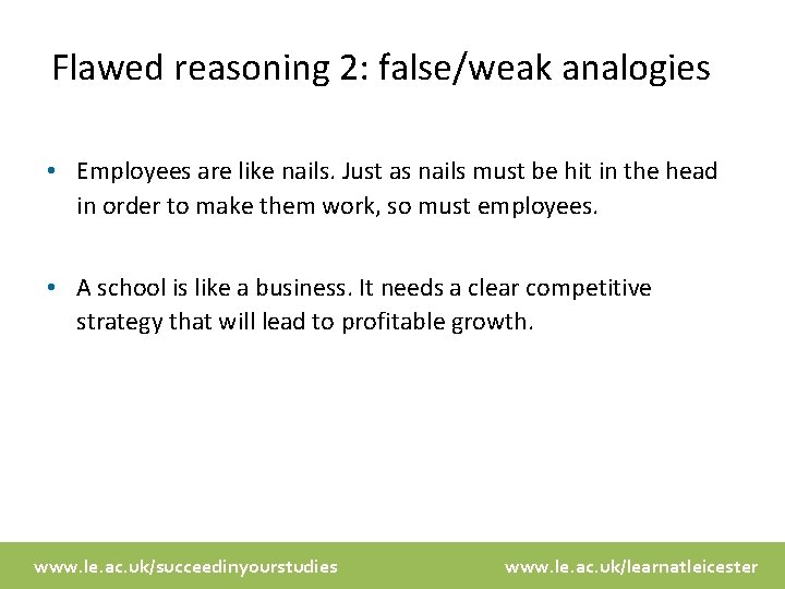 Flawed reasoning 2: false/weak analogies • Employees are like nails. Just as nails must