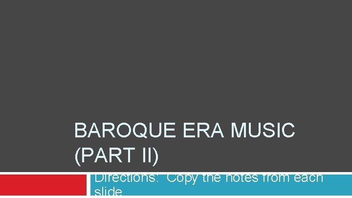 BAROQUE ERA MUSIC (PART II) Directions: Copy the notes from each slide. 