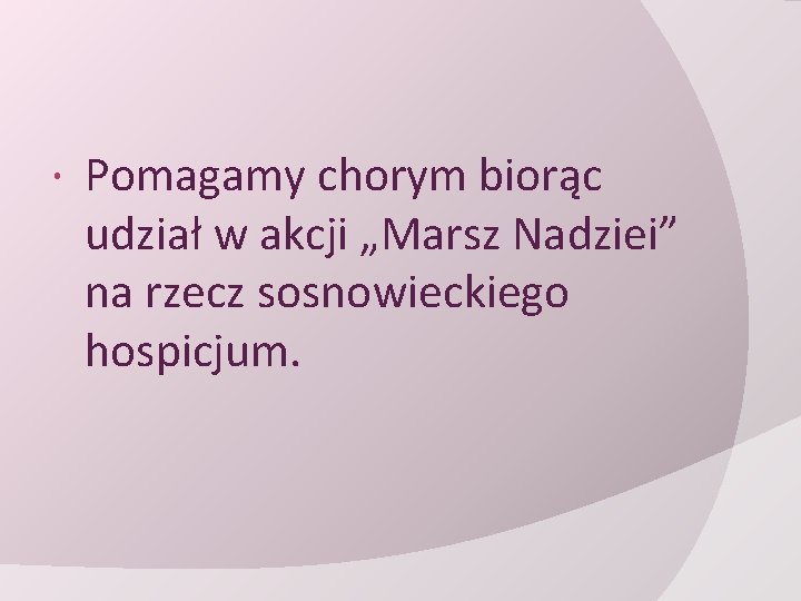  Pomagamy chorym biorąc udział w akcji „Marsz Nadziei” na rzecz sosnowieckiego hospicjum. 