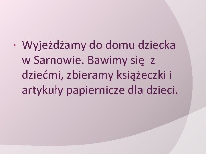  Wyjeżdżamy do domu dziecka w Sarnowie. Bawimy się z dziećmi, zbieramy książeczki i