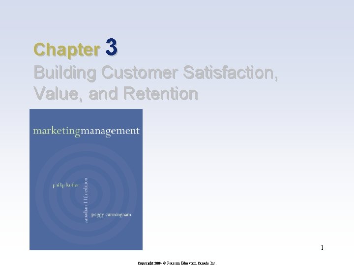 Chapter 3 Building Customer Satisfaction, Value, and Retention 1 Copyright 2004 © Pearson Education