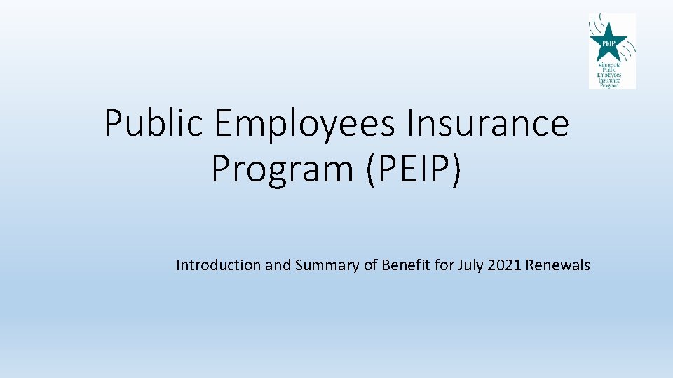 Public Employees Insurance Program (PEIP) Introduction and Summary of Benefit for July 2021 Renewals