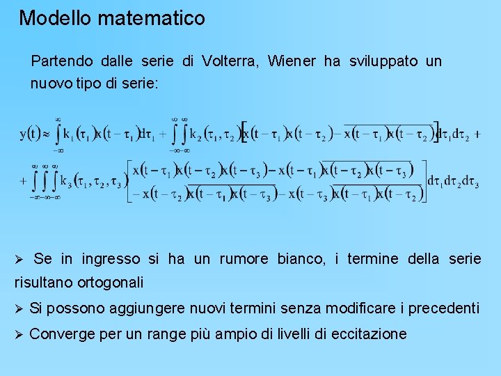 Modello matematico Partendo dalle serie di Volterra, Wiener ha sviluppato un nuovo tipo di