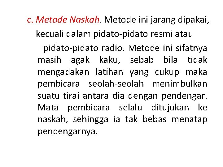 c. Metode Naskah. Metode ini jarang dipakai, kecuali dalam pidato-pidato resmi atau pidato-pidato radio.