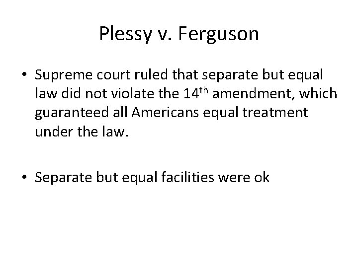 Plessy v. Ferguson • Supreme court ruled that separate but equal law did not