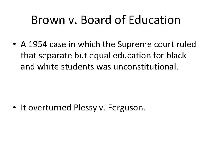 Brown v. Board of Education • A 1954 case in which the Supreme court