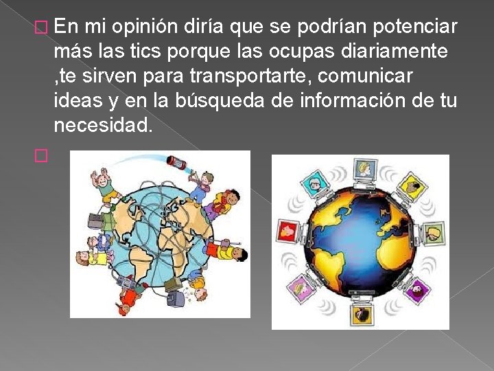 � En mi opinión diría que se podrían potenciar más las tics porque las