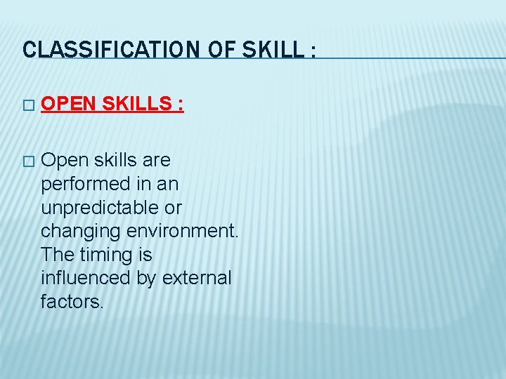 CLASSIFICATION OF SKILL : � OPEN SKILLS : � Open skills are performed in